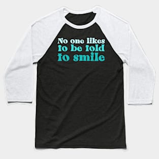 No one Likes to be told to smile Baseball T-Shirt
